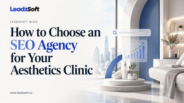 How to Choose an SEO Agency for Your Aesthetics Clinic